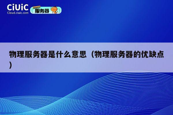 物理服务器是什么意思（物理服务器的优缺点）
