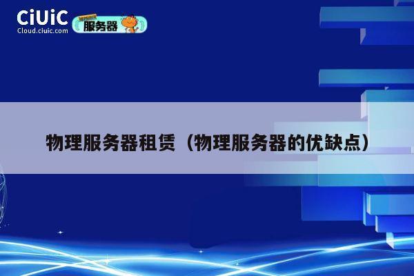 物理服务器租赁（物理服务器的优缺点）