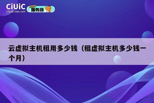 云虚拟主机租用多少钱（租虚拟主机多少钱一个月）